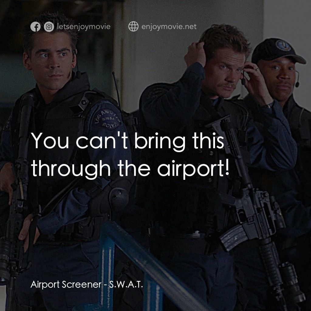 反恐特警組 S.W.A.T.電影對白：Airport Screener: You can't bring this through the airport!