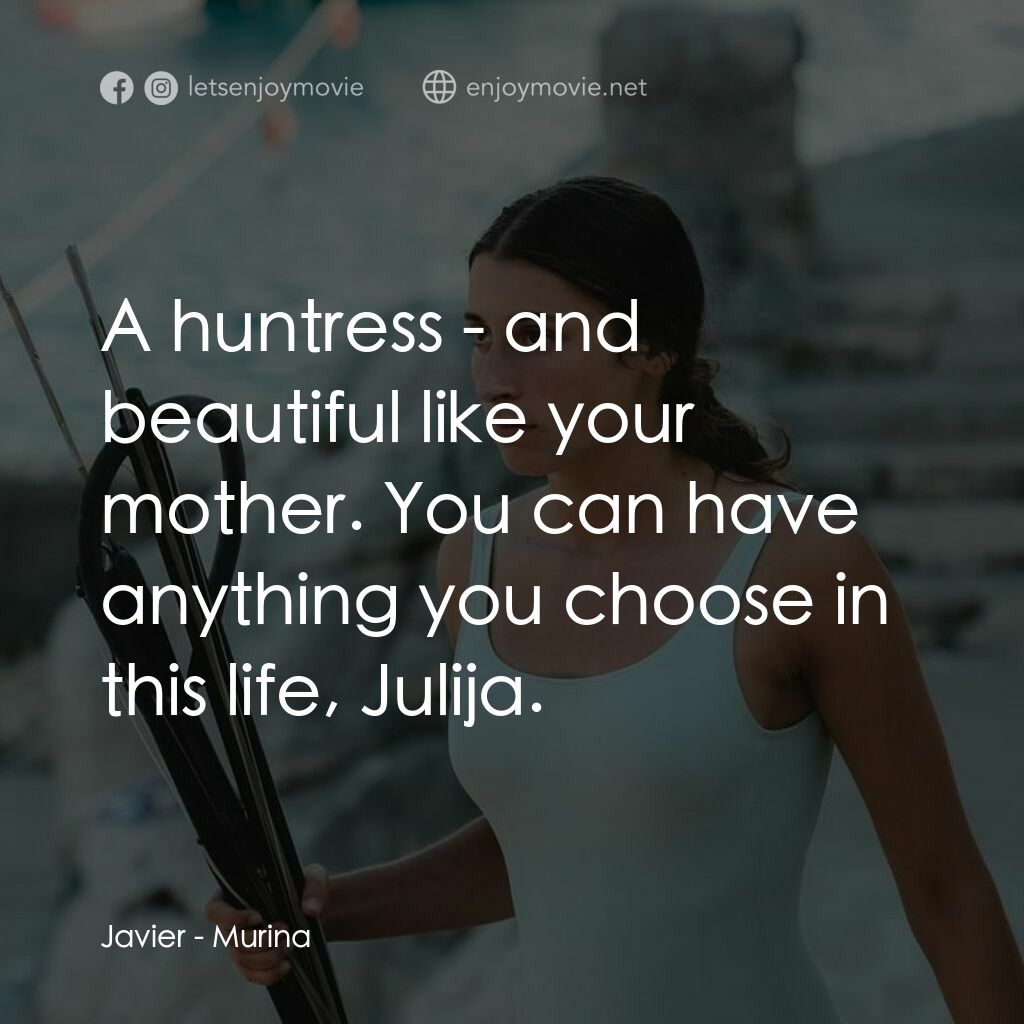 湛藍青春海電影對白：Javier: A huntress - and beautiful like your mother. You can have anything you ch
