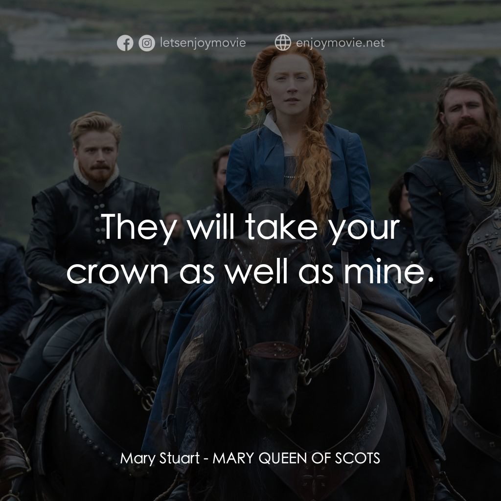 雙后傳電影對白：Mary Stuart: They will take your crown as well as mine.