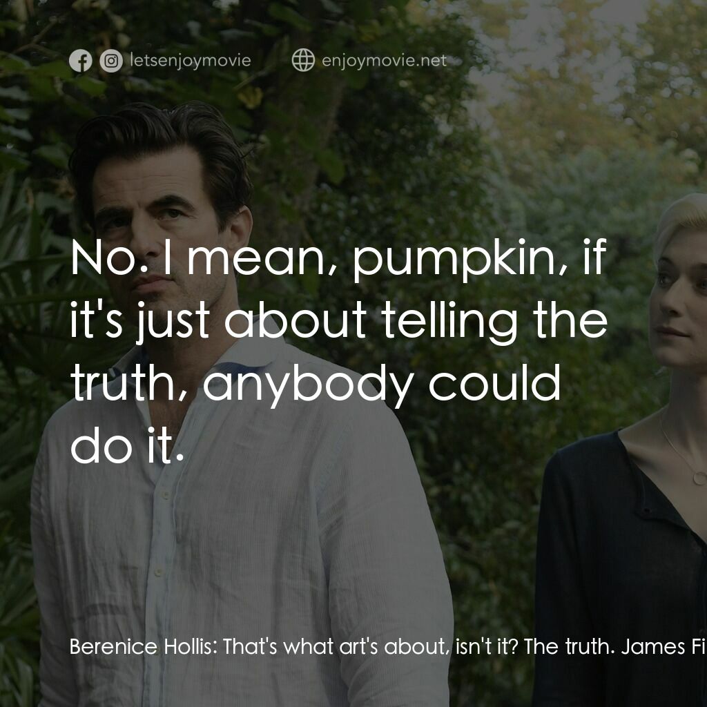 謊畫情人電影對白：Berenice Hollis:  That's what art's about, isn't it? The truth. James Figueras:  