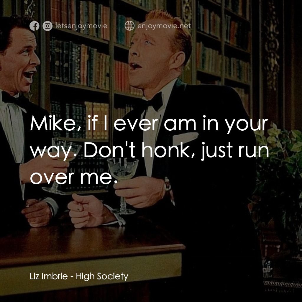上流社會電影對白：Liz Imbrie: Mike, if I ever am in your way. Don't honk, just run over me.