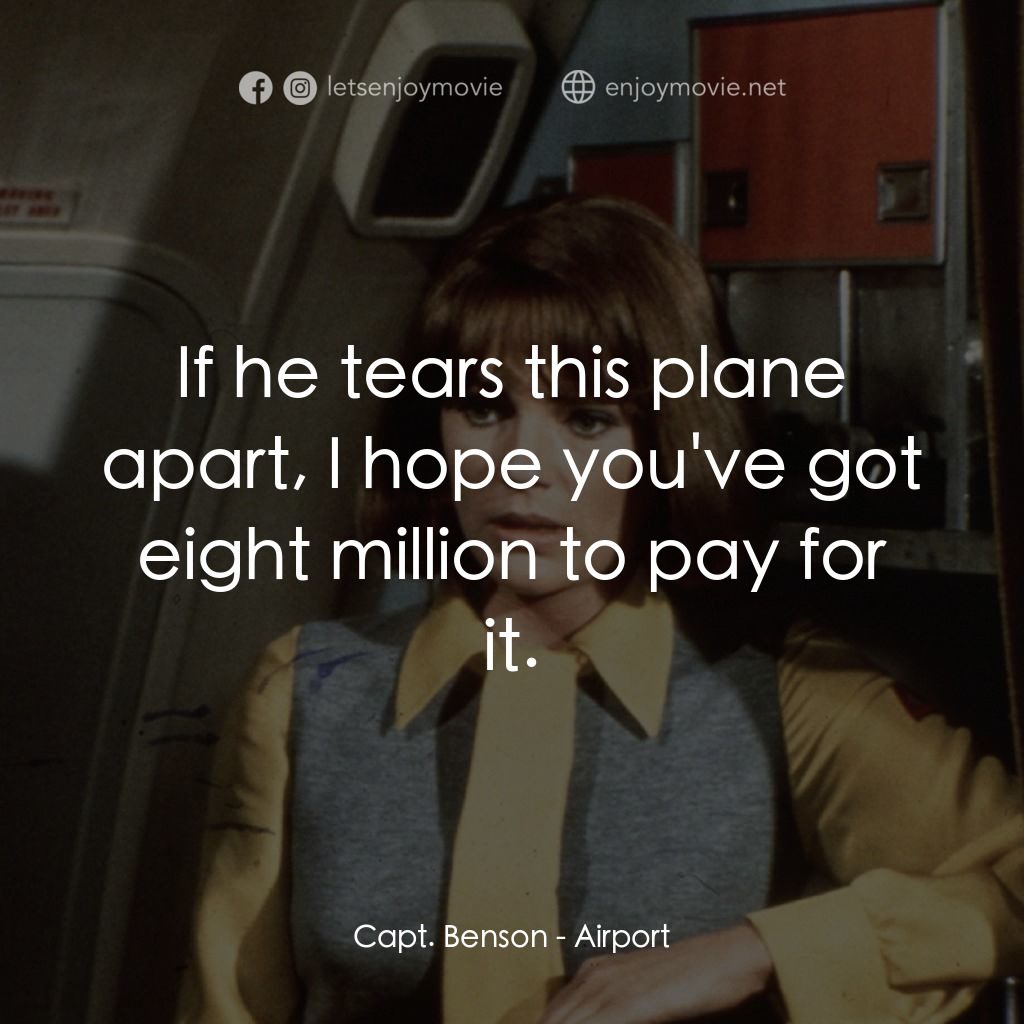 國際機場電影對白：Capt. Benson: If he tears this plane apart, I hope you've got eight million to pa