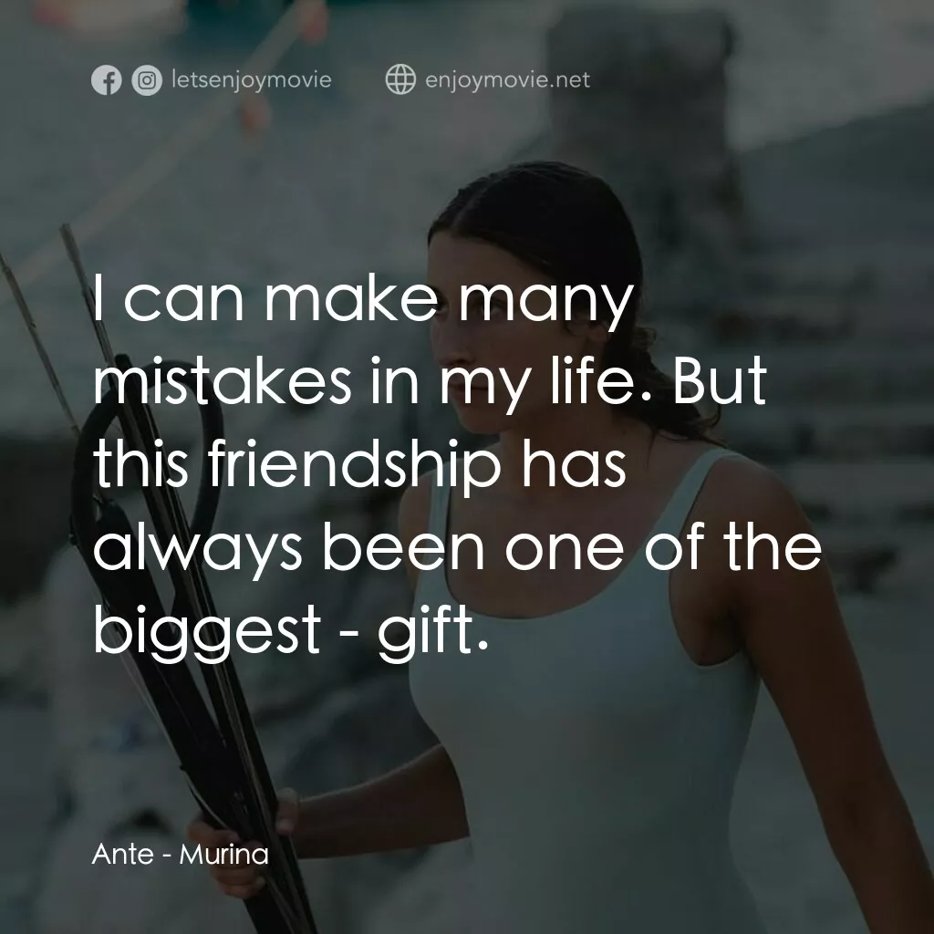 湛藍青春海電影對白：Ante:  I can make many mistakes in my life. But this friendship has always been o