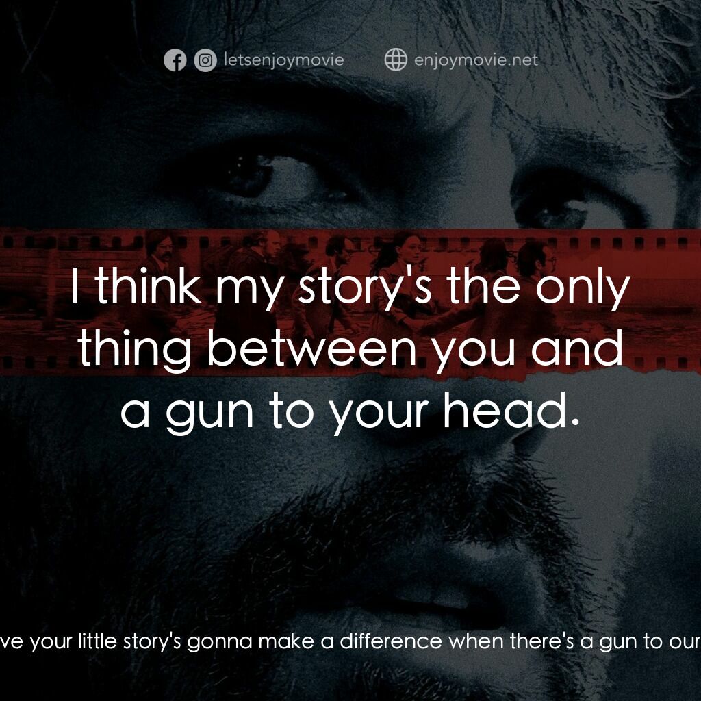 亞果出任務電影對白：Joe Stafford:  You really believe your little story's gonna make a difference whe