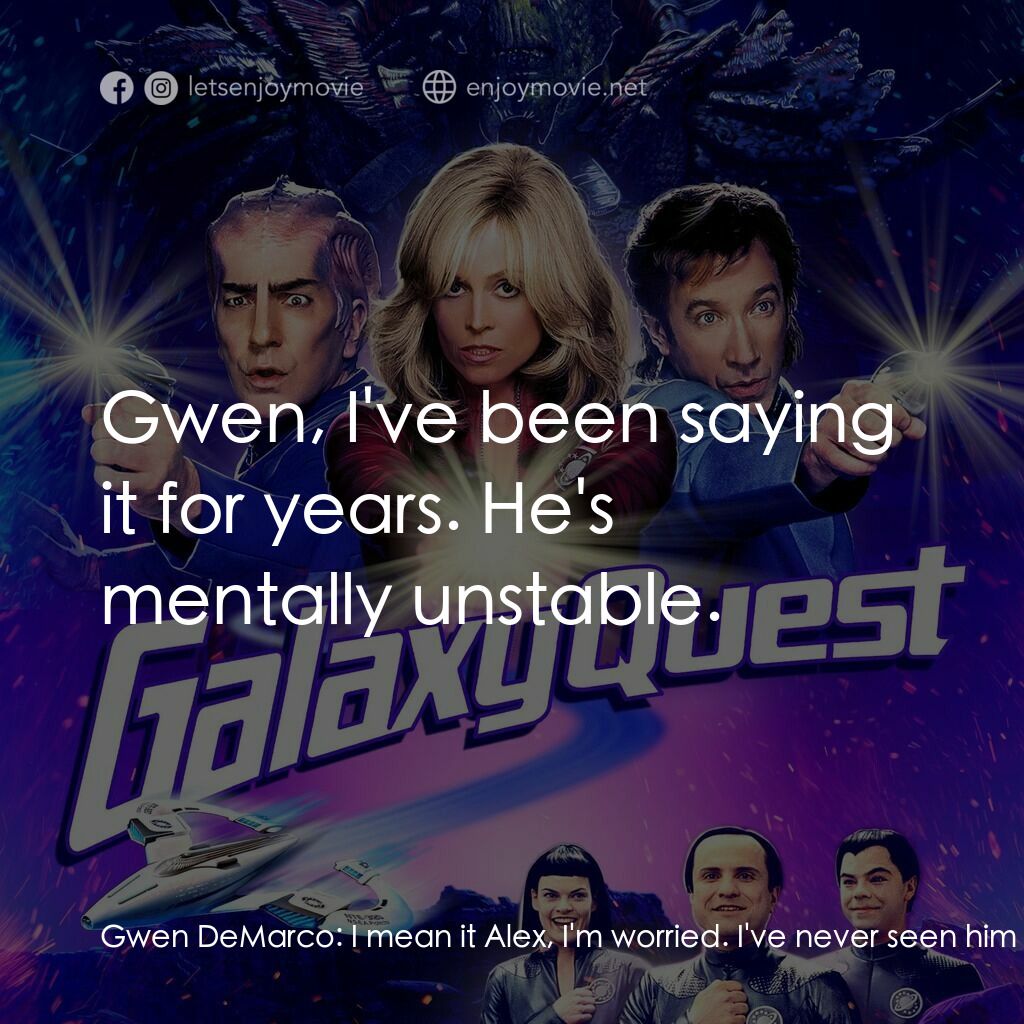 驚爆銀河系電影對白：Gwen DeMarco:  I mean it Alex, I'm worried. I've never seen him lose it like that