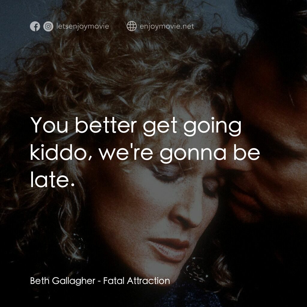 孽緣電影對白：Beth Gallagher:  You better get going kiddo, we're gonna be late.