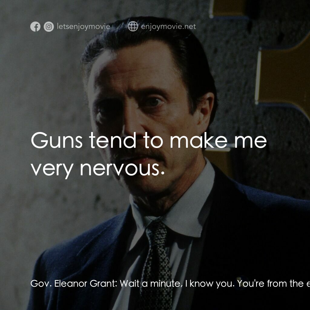 絕命時刻電影對白：Gov. Eleanor Grant:  Wait a minute, I know you. You're from the elevator. Gene Wa