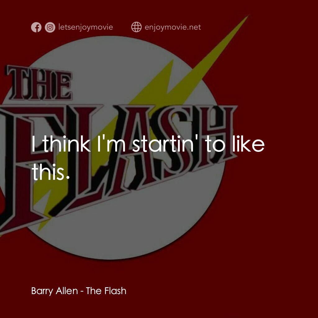 閃電俠電影對白：Barry Allen:  I think I'm startin' to like this.