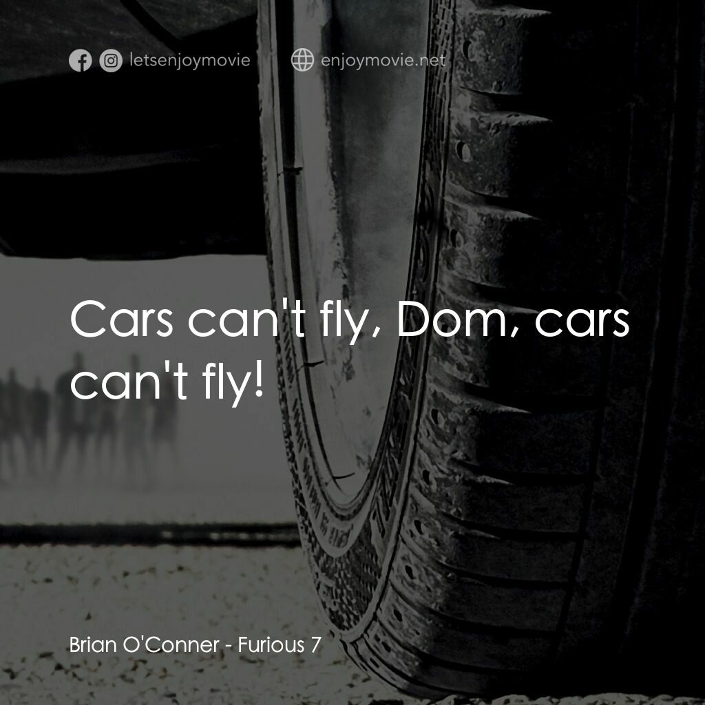狂野時速7電影對白：Brian O'Conner:  Cars can't fly, Dom, cars can't fly!