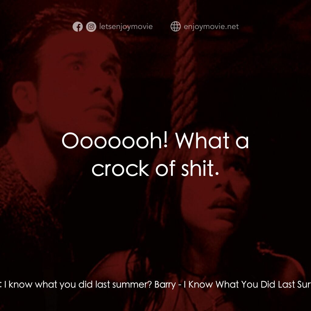 是誰搞的鬼電影對白：Barry:  I know what you did last summer? Barry:  Ooooooh! What a crock of shit.