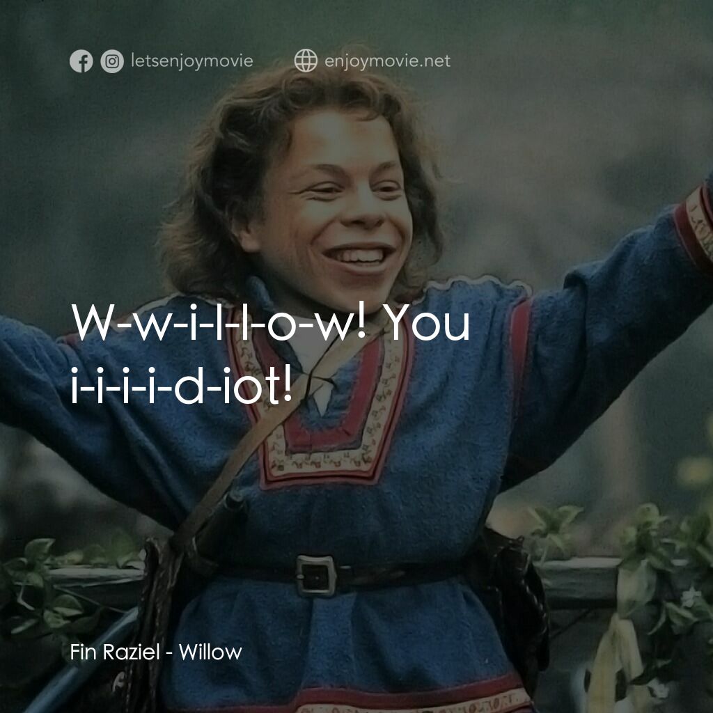 風雲際會電影對白：Fin Raziel:  W-w-i-l-l-o-w! You i-i-i-i-d-iot!