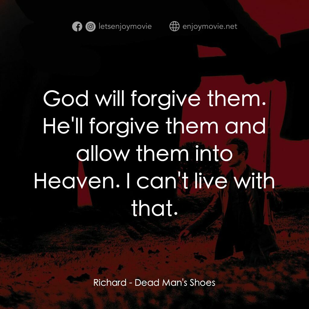 死人的鞋子電影對白：Richard:  God will forgive them. He'll forgive them and allow them into Heaven. I