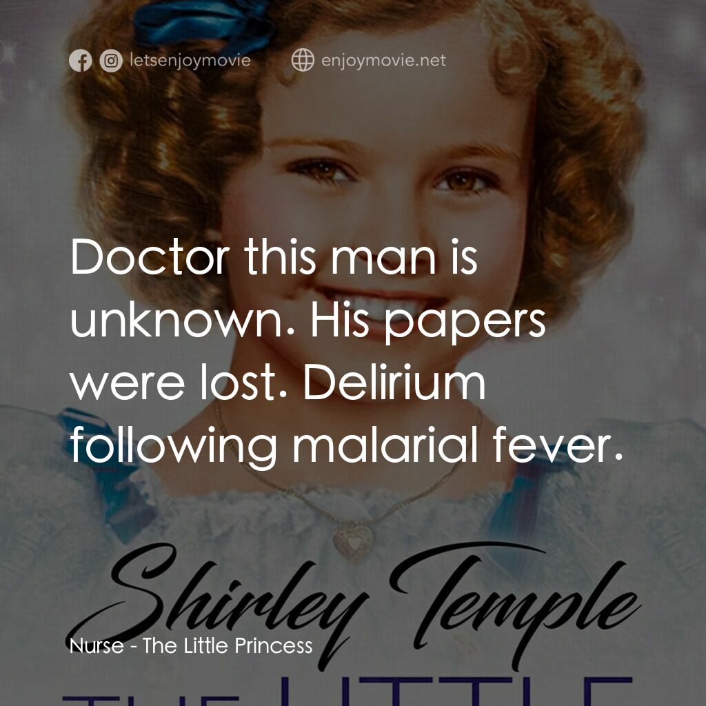 The Little Princess電影對白：Nurse:  Doctor this man is unknown. His papers were lost. Delirium following mala