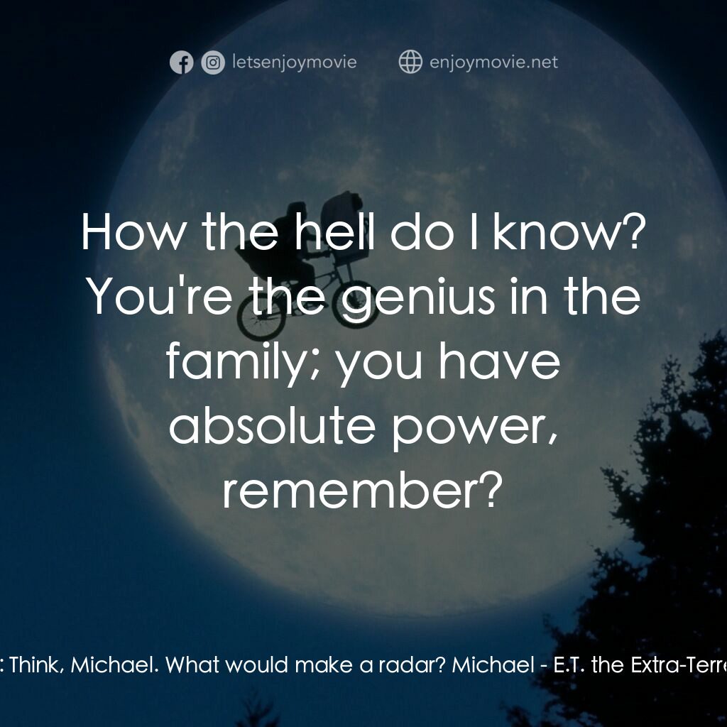 E.T.外星人電影對白：Elliott:  Think, Michael. What would make a radar? Michael:  How the hell do I kn
