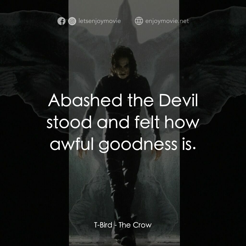 龍族戰神電影對白：T-Bird:  Abashed the Devil stood and felt how awful goodness is.