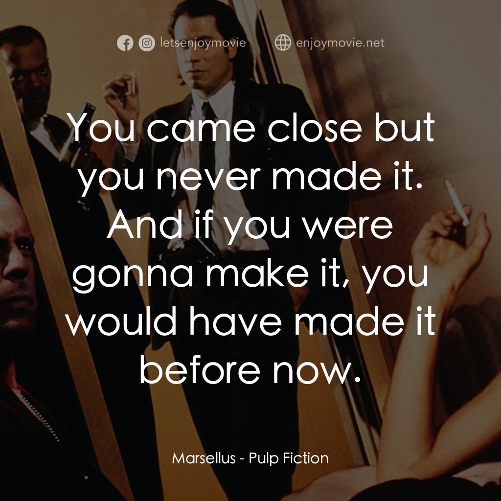 危險人物電影對白：Marsellus: You came close but you never made it. And if you were gonna make it, y