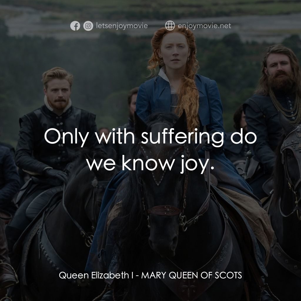 雙后傳電影對白：Queen Elizabeth I: Only with suffering do we know joy.