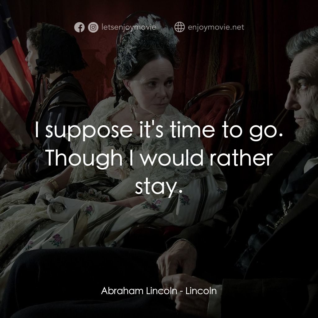 林肯電影對白：Abraham Lincoln: I suppose it's time to go. Though I would rather stay.