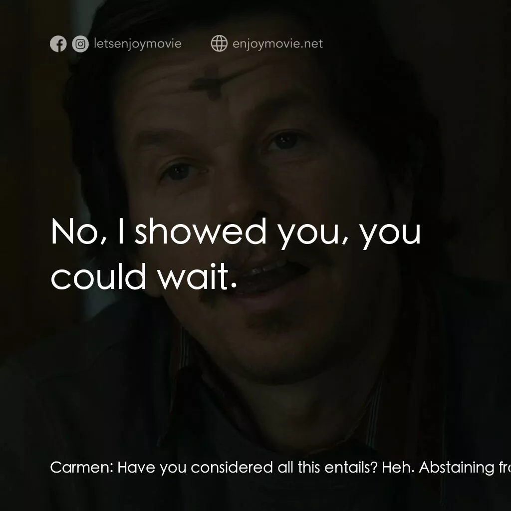 司徒神父電影對白：Carmen:  Have you considered all this entails? Heh. Abstaining from booze and bea