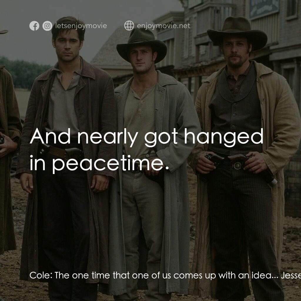狂風沙電影對白：Cole:  The one time that one of us comes up with an idea... Jesse James:  A *bad*