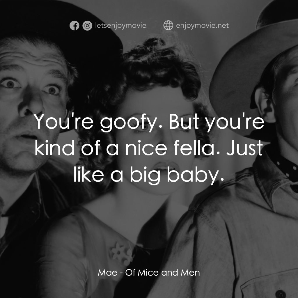人鼠之間電影對白：Mae: You're goofy. But you're kind of a nice fella. Just like a big baby.