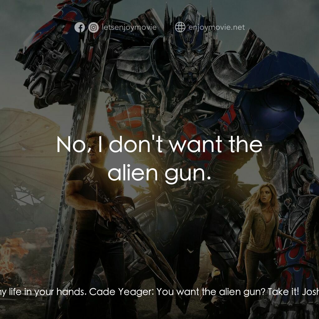 變形金剛：殲滅世紀電影對白：Joshua Joyce:  I can't believe I'm putting my life in your hands. Cade Yeager:  Y