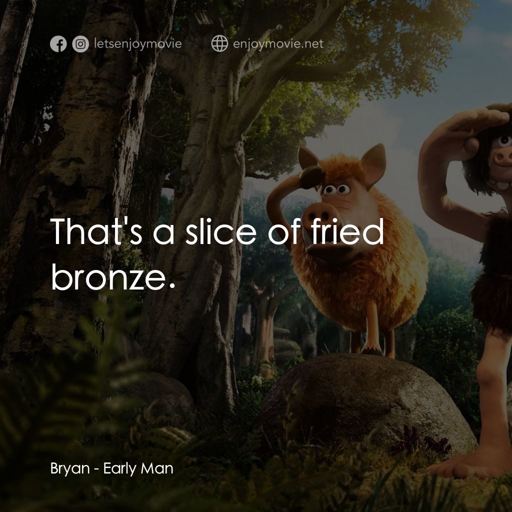 超級無敵世界波電影對白：Bryan: That's a slice of fried bronze.