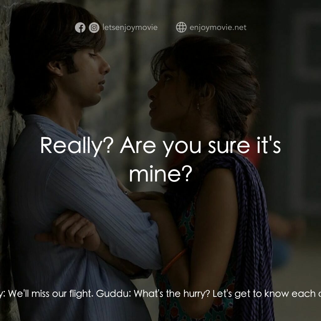惡棍無賴電影對白：Guddu:  Why pull this farce on me? How many more lies? Sweety:  Every lie had an 