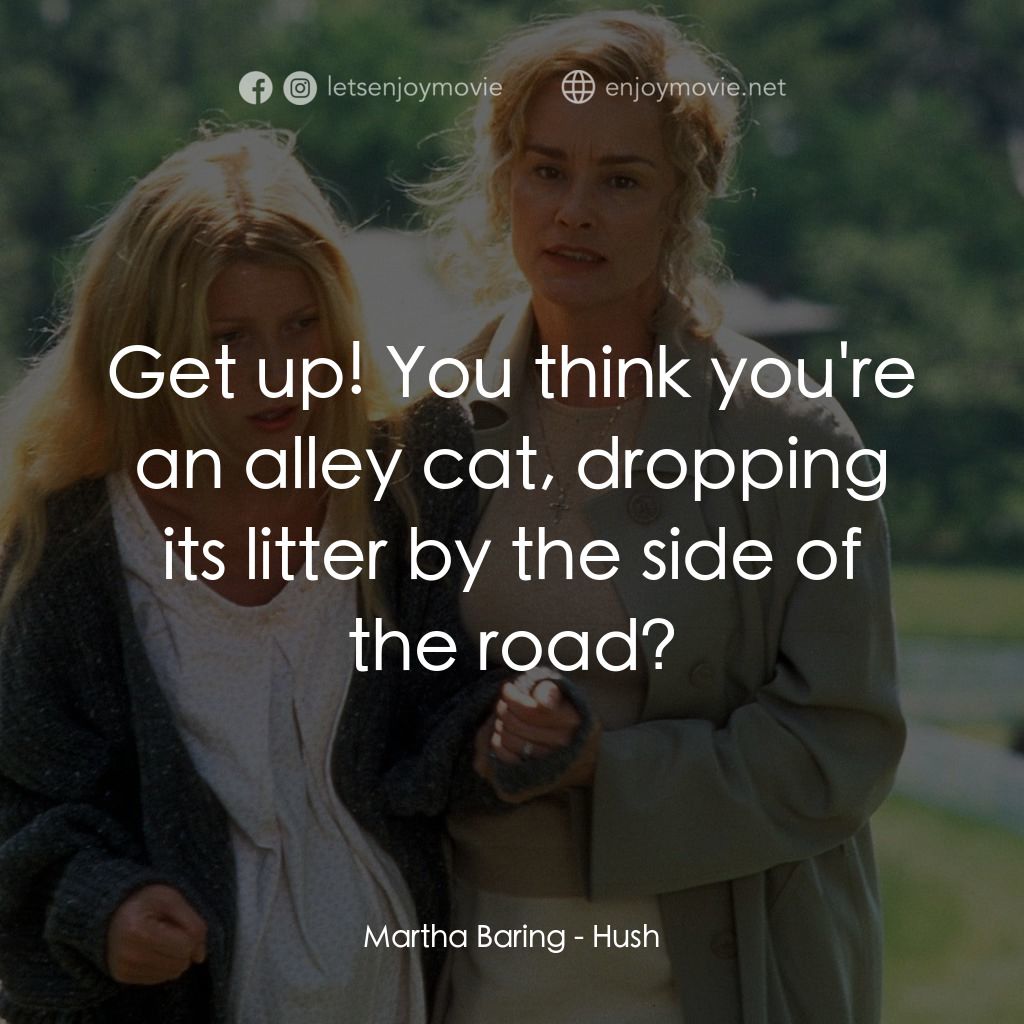 禁止尖叫電影對白：Martha Baring: Get up! You think you're an alley cat, dropping its litter by the 