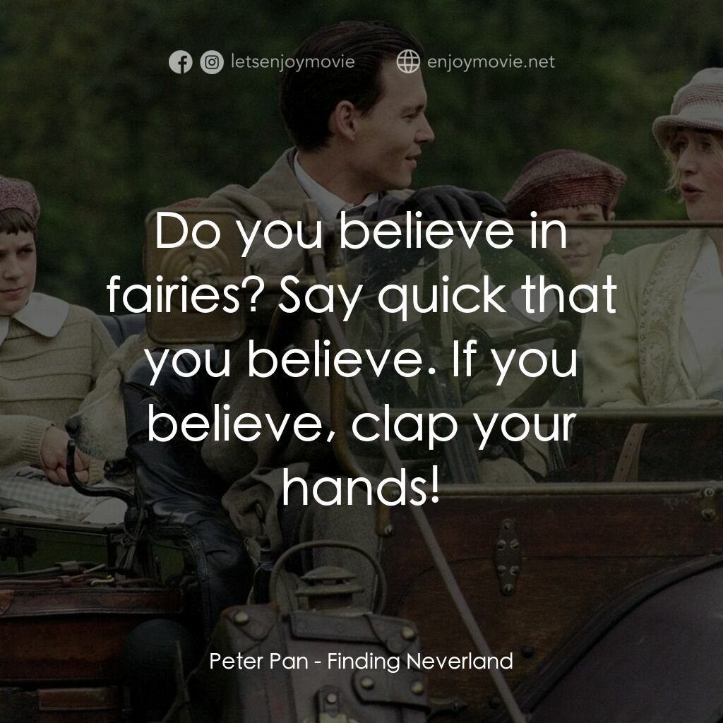 小飛俠前傳之魔幻童心電影對白：Peter Pan:  Do you believe in fairies? Say quick that you believe. If you believe