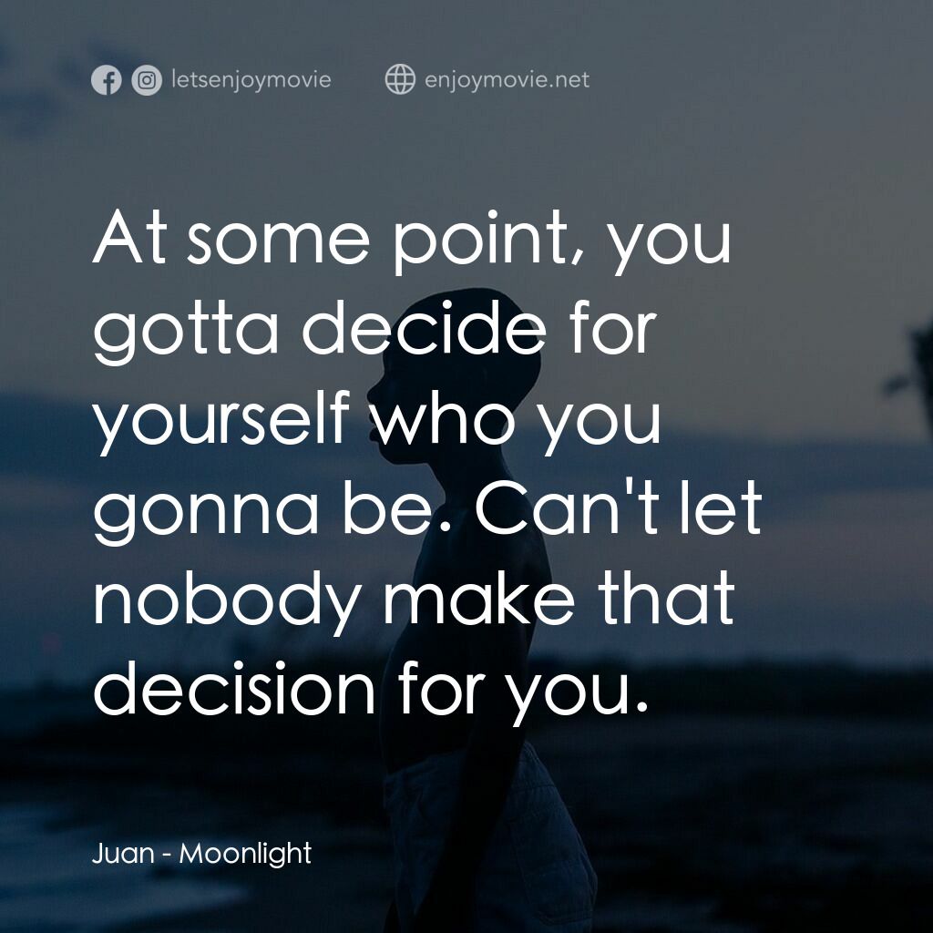 月亮喜歡藍電影對白：Juan:  At some point, you gotta decide for yourself who you gonna be. Can't let n