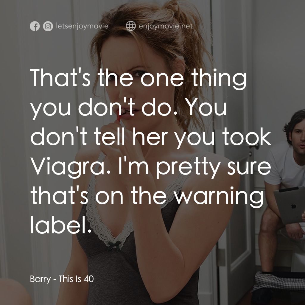 40 惑不惑電影對白：Barry: That's the one thing you don't do. You don't tell her you took Viagra. I'm