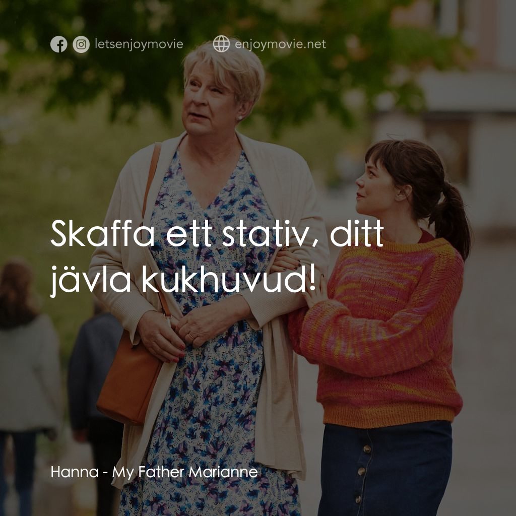 《老爸變索媽》經典台詞：Hanna: Skaffa ett stativ, ditt jävla kukhuvud!