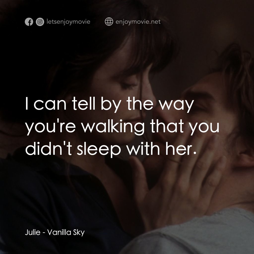 魂離情外天電影對白：Julie: I can tell by the way you're walking that you didn't sleep with her.