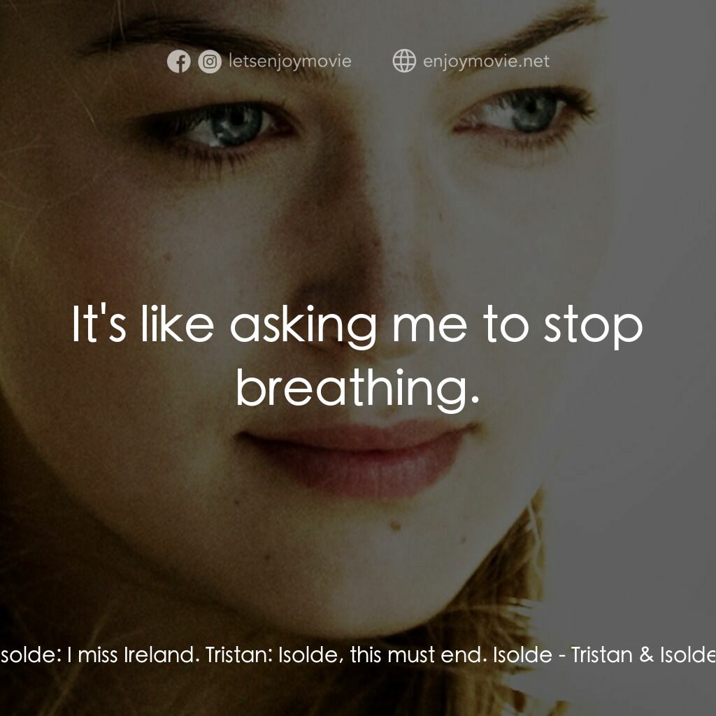 崔斯坦與伊索德電影對白：Isolde:  I miss Ireland. Tristan:  Isolde, this must end. Isolde:  It's like aski