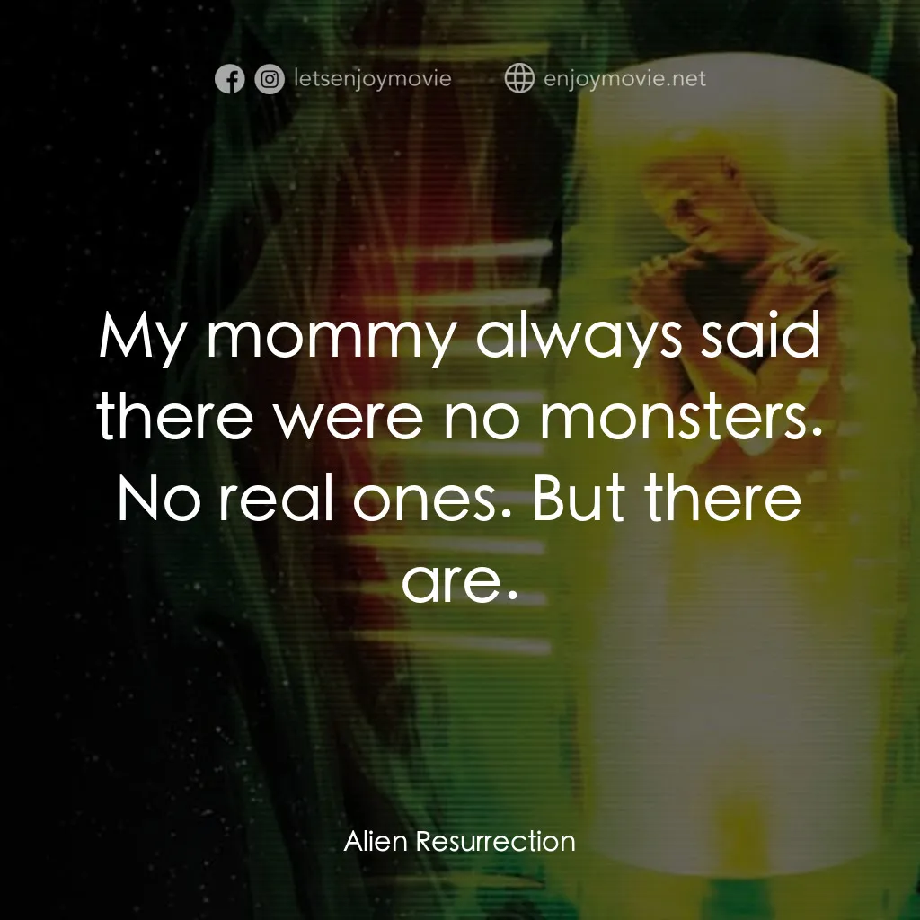 異形4：浴火重生電影對白：My mommy always said there were no monsters. No real ones. But there are.