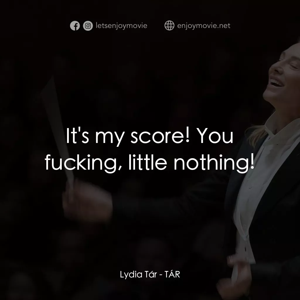TÁR塔爾電影對白：Lydia Tár: It's my score! You fucking, little nothing!