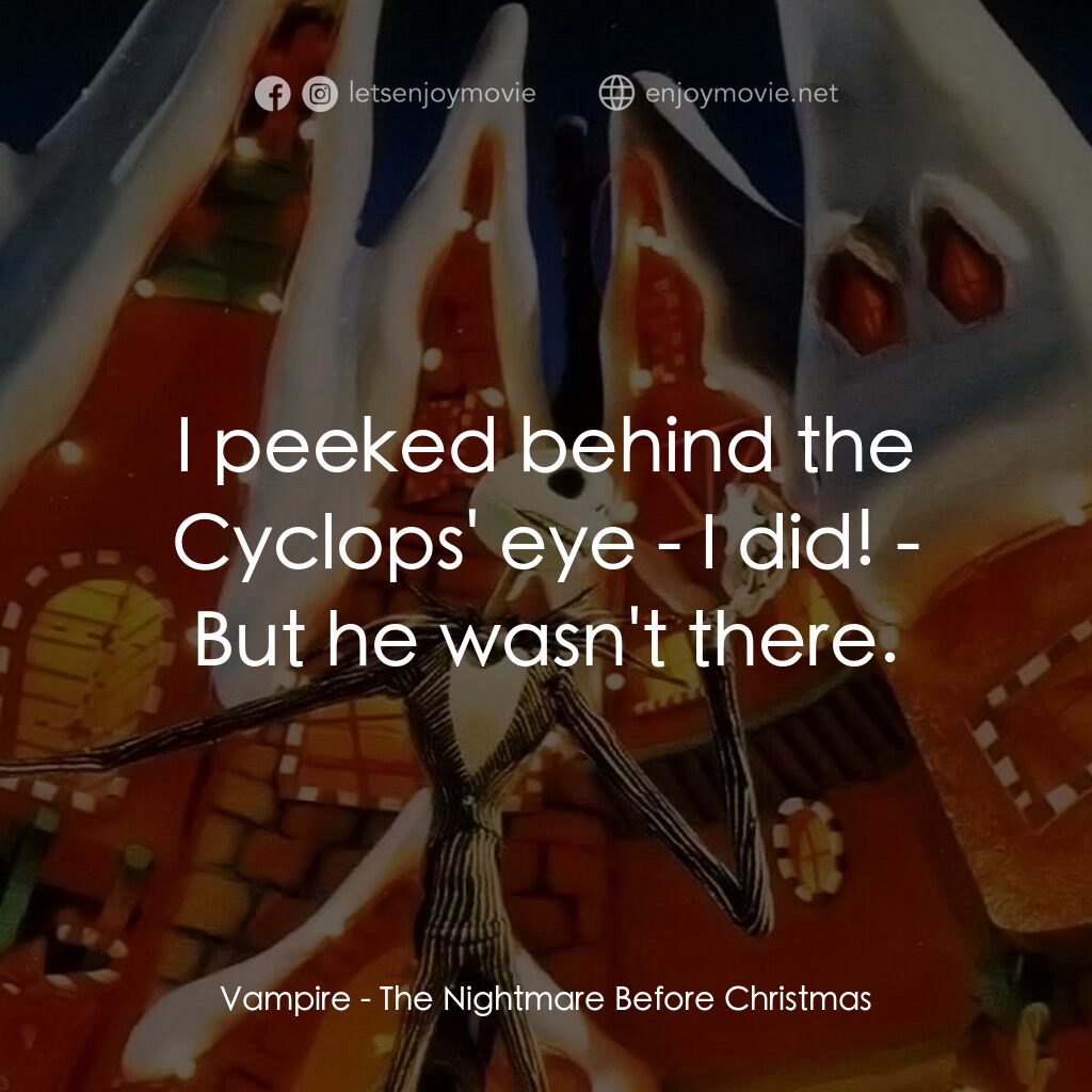 怪誕城之夜電影對白：Vampire:  I peeked behind the Cyclops' eye - I did! - But he wasn't there.