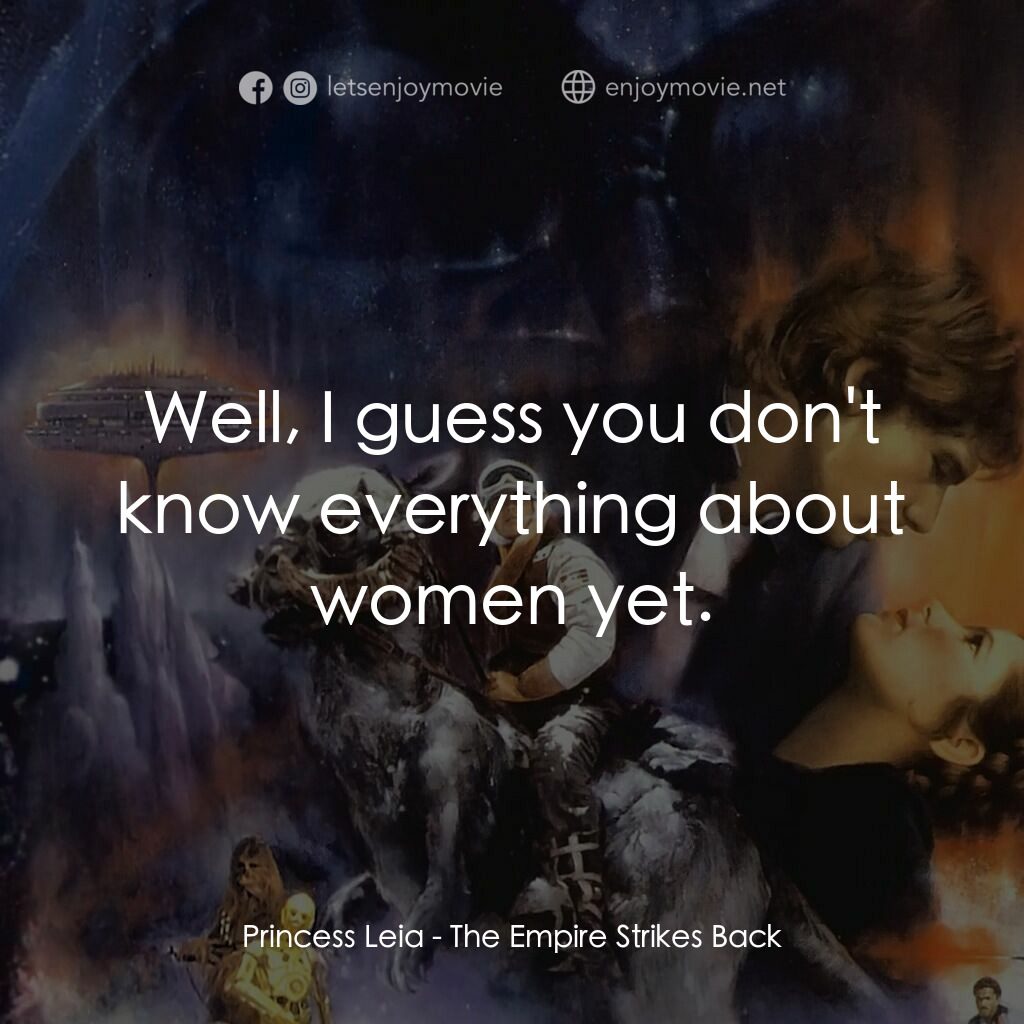 星際大戰五部曲：帝國大反擊電影對白：Princess Leia:  Well, I guess you don't know everything about women yet.
