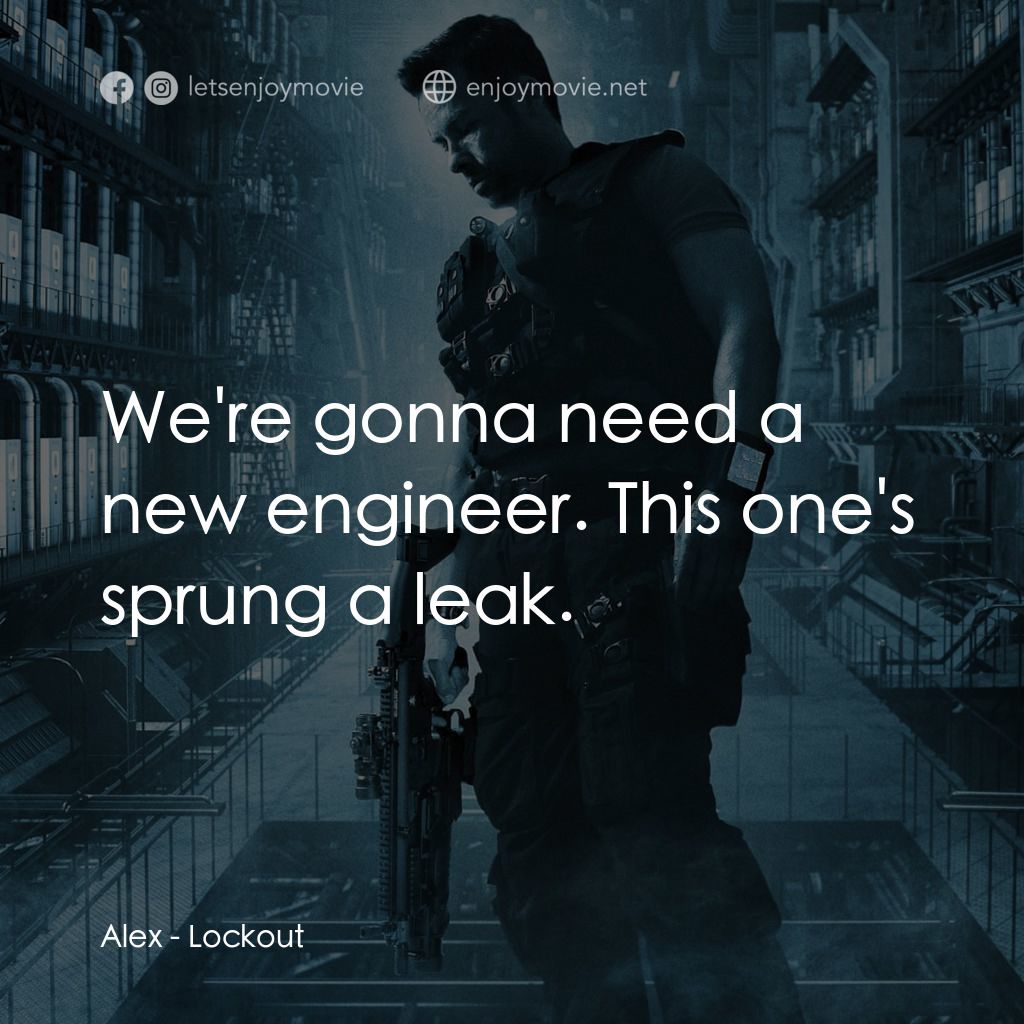 拯救太空1號電影對白：Alex: We're gonna need a new engineer. This one's sprung a leak.