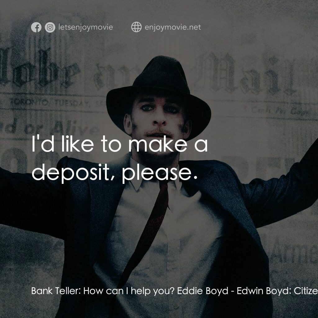公民黑幫電影對白：Bank Teller:  How can I help you? Eddie Boyd:  I'd like to make a deposit, please