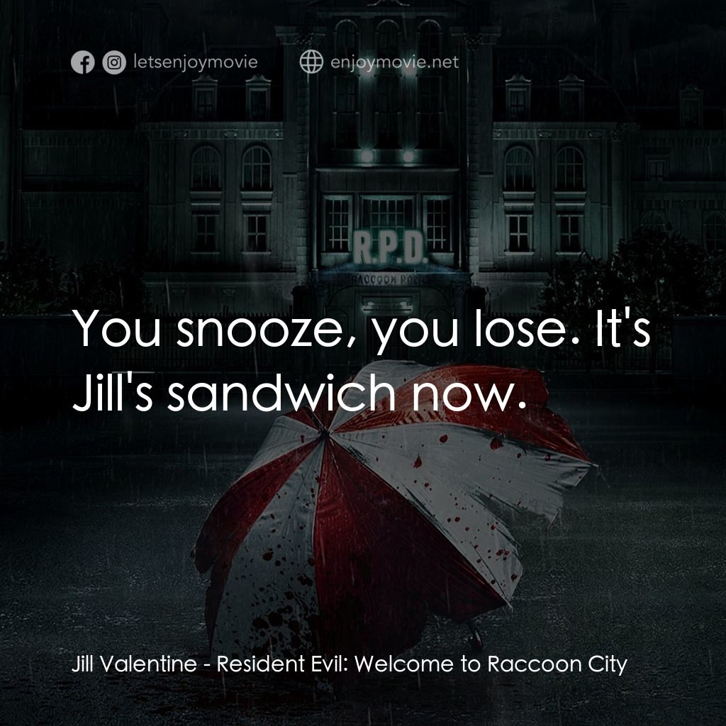 惡靈古堡首部曲：拉昆市電影對白：Jill Valentine: You snooze, you lose. It's Jill's sandwich now.