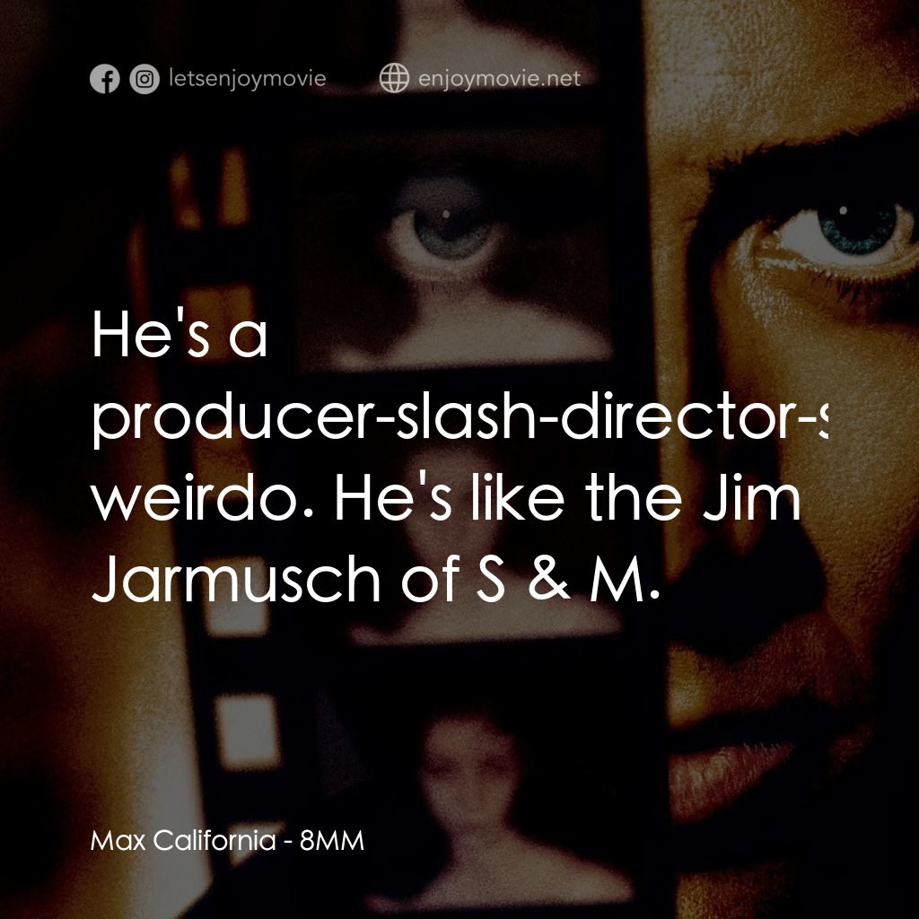 Eight Millimeter電影對白：Max California: He's a producer-slash-director-slash weirdo. He's like the Jim Ja