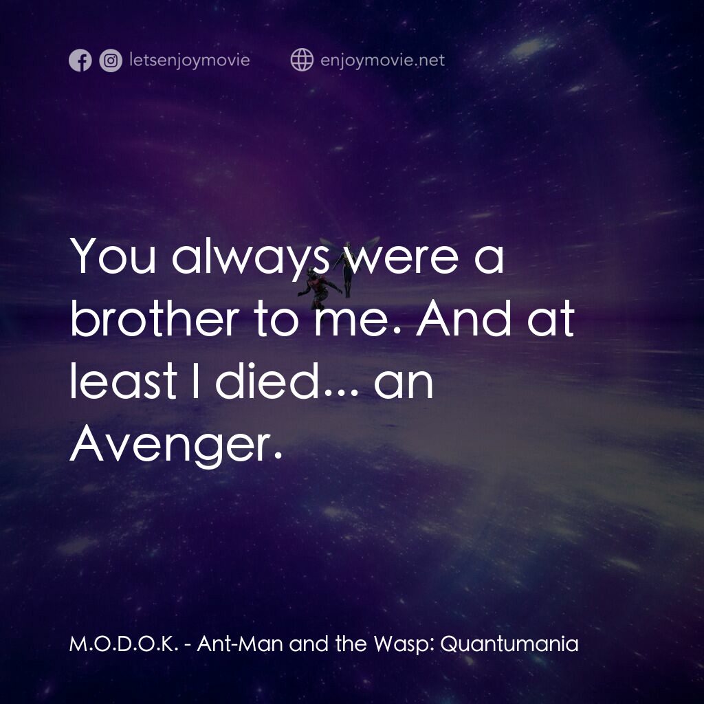 蟻俠與黃蜂女：量子狂熱電影對白：M.O.D.O.K.:  You always were a brother to me. And at least I died... an Avenger.