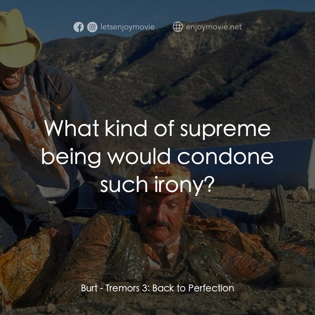 從地心竄出 3電影對白：Burt:  What kind of supreme being would condone such irony?
