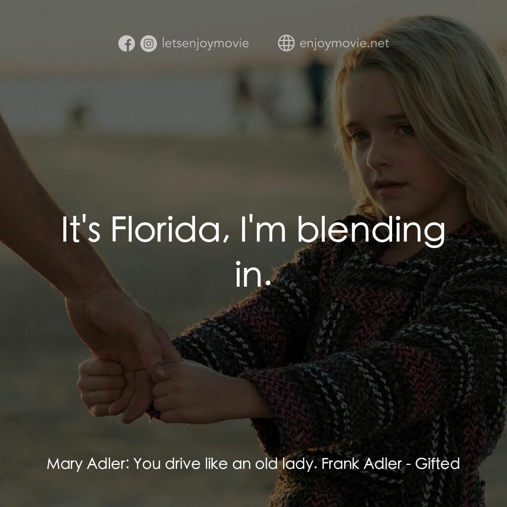 天賦的禮物電影對白：Mary Adler:  You drive like an old lady. Frank Adler:  It's Florida, I'm blending
