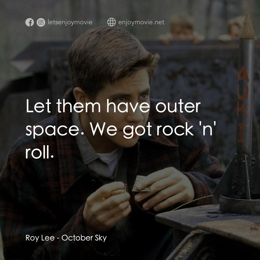 十月的天空電影對白：Roy Lee:  Let them have outer space. We got rock 'n' roll.