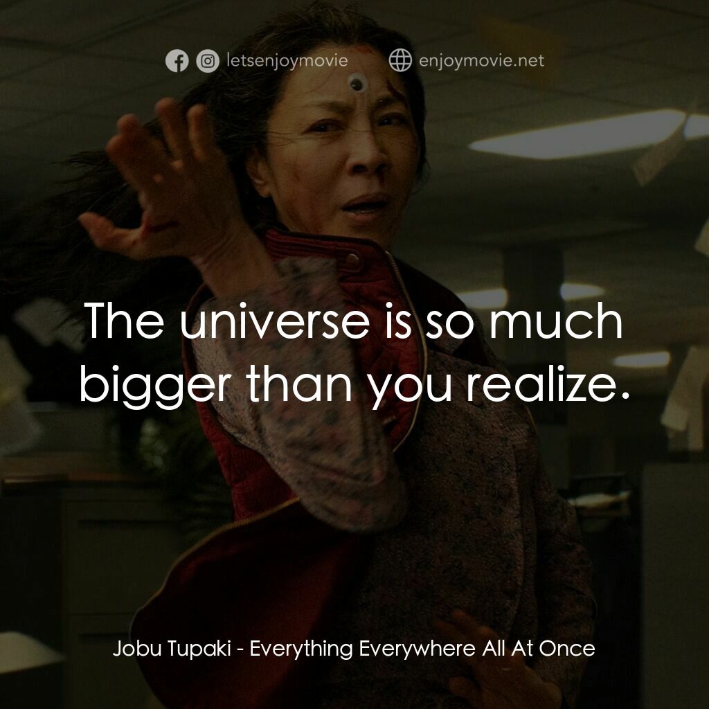 媽的多重宇宙電影對白：Jobu Tupaki:  The universe is so much bigger than you realize.