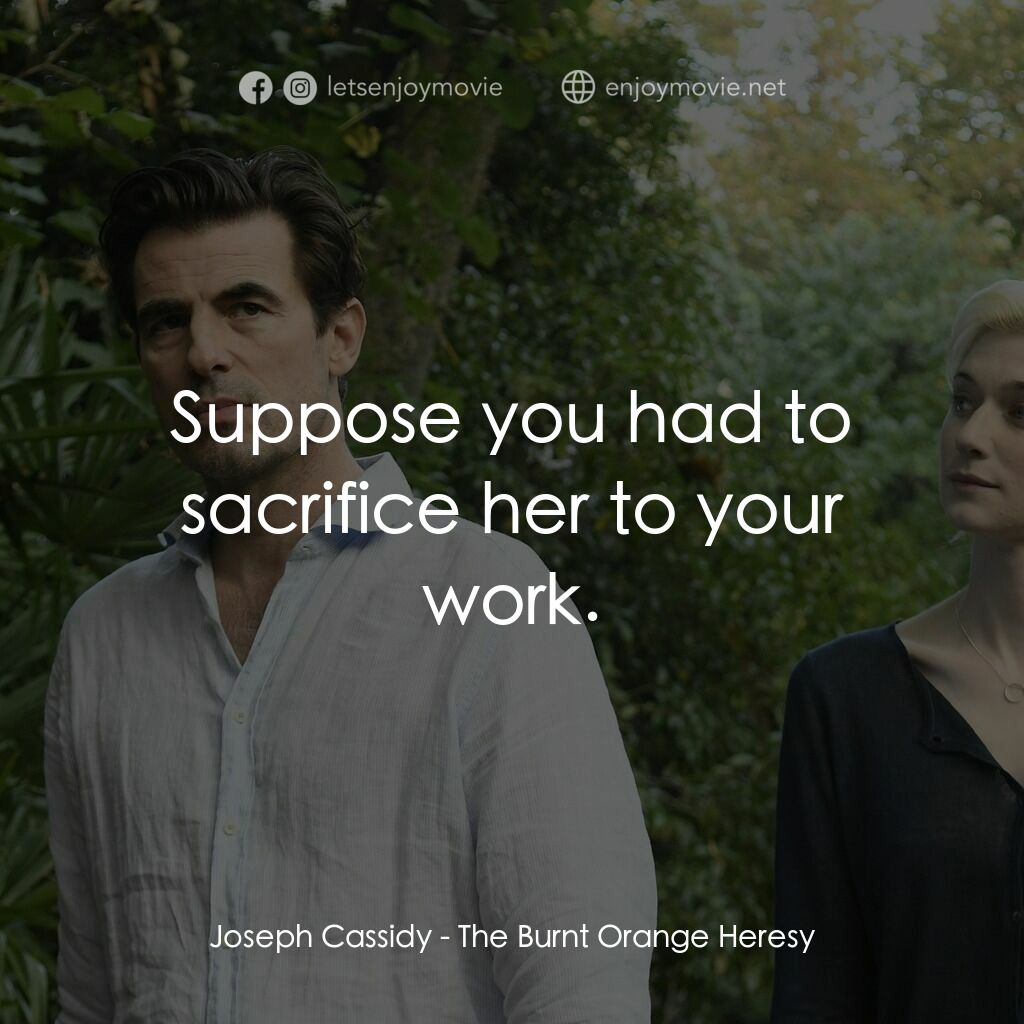 謊畫情人電影對白：Joseph Cassidy:  Suppose you had to sacrifice her to your work.