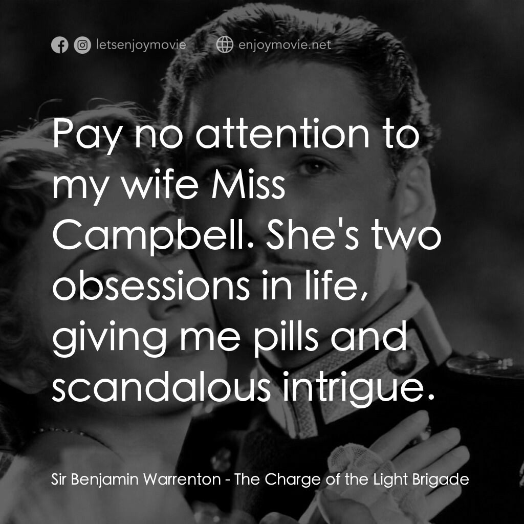 The Charge of the Light Brigade電影對白：Sir Benjamin Warrenton:  Pay no attention to my wife Miss Campbell. She's two obs